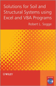 Title: Solutions for Soil and Structural Systems using Excel and VBA Programs / Edition 1, Author: Robert Sogge
