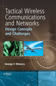 Title: Tactical Wireless Communications and Networks: Design Concepts and Challenges / Edition 1, Author: George F. Elmasry