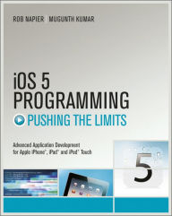 Title: iOS 5 Programming Pushing the Limits: Developing Extraordinary Mobile Apps for Apple iPhone, iPad, and iPod Touch, Author: Rob Napier