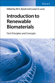 Title: Introduction to Renewable Biomaterials: First Principles and Concepts / Edition 1, Author: Ali S. Ayoub