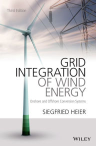 Title: Grid Integration of Wind Energy: Onshore and Offshore Conversion Systems / Edition 3, Author: Siegfried Heier