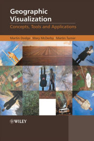 Title: Geographic Visualization: Concepts, Tools and Applications, Author: Martin Dodge