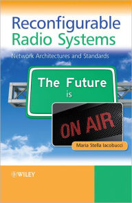 Title: Reconfigurable Radio Systems: Network Architectures and Standards, Author: Maria Stella Iacobucci