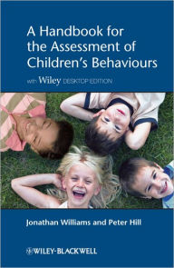 Title: A Handbook for the Assessment of Children's Behaviours, Includes Wiley Desktop Edition / Edition 1, Author: Jonathan O. H. Williams