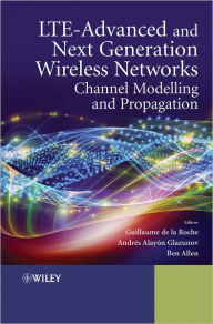 Title: LTE-Advanced and Next Generation Wireless Networks: Channel Modelling and Propagation / Edition 1, Author: Guillaume de la Roche