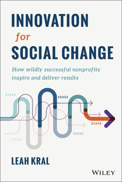 Innovation for Social Change: How Wildly Successful Nonprofits Inspire and Deliver Results
