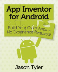 Title: App Inventor for Android: Build Your Own Apps - No Experience Required!, Author: Jason Tyler