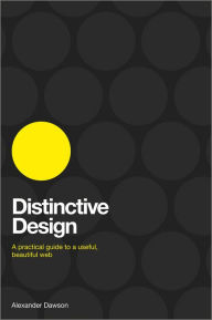 Title: Distinctive Design: A Practical Guide to a Useful, Beautiful Web, Author: Alexander Dawson