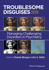 Title: Troublesome Disguises: Managing Challenging Disorders in Psychiatry / Edition 2, Author: Dinesh Bhugra