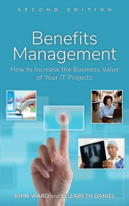 Title: Benefits Management: How to Increase the Business Value of Your IT Projects / Edition 2, Author: John Ward