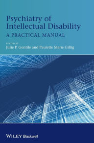 Title: Psychiatry of Intellectual Disability: A Practical Manual / Edition 1, Author: Julie P. Gentile
