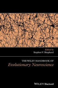 Title: The Wiley Handbook of Evolutionary Neuroscience / Edition 1, Author: Stephen V. Shepherd
