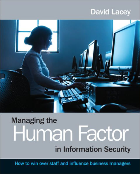 Managing the Human Factor in Information Security: How to win over staff and influence business managers