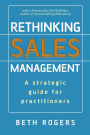 Rethinking Sales Management: A Strategic Guide for Practitioners