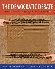 Title: The Democratic Debate: American Politics in an Age of Change / Edition 6, Author: Bruce Miroff