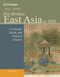 Title: Pre-Modern East Asia: A Cultural, Social, and Political History, Volume I: To 1800 / Edition 3, Author: Patricia Buckley Ebrey