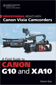 Title: Professional Results with Canon Vixia Camcorders: A Field Guide to Canon G10 and XA10, Author: Warren Bass