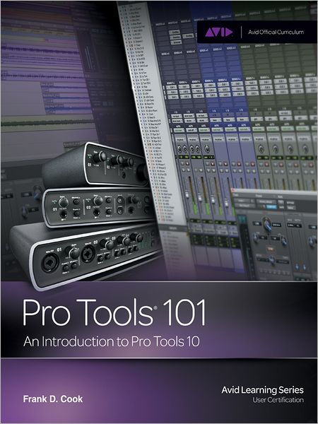 Pro Tools 101: An Introduction to Pro Tools 10 by Frank D. Cook, eBook