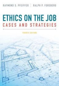 Title: Ethics on the Job: Cases and Strategies / Edition 4, Author: Raymond S. Pfeiffer