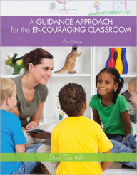 Title: A Guidance Approach for the Encouraging Classroom / Edition 6, Author: Dan Gartrell