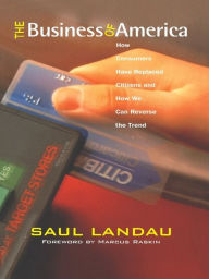 Title: The Business of America: How Consumers Have Replaced Citizens and How We Can Reverse the Trend, Author: Saul Landau