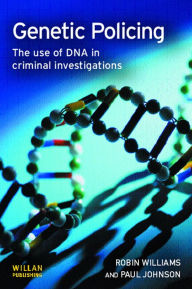 Title: Genetic Policing: The Uses of DNA in Police Investigations, Author: Robin Williams