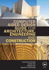 Title: Computer Aided Design Guide for Architecture, Engineering and Construction, Author: Ghassan Aouad