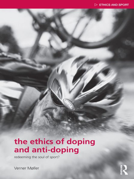 The Ethics of Doping and Anti-Doping: Redeeming the Soul of Sport?