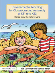 Title: Environmental Learning for Classroom and Assembly at KS1 & KS2: Stories about the Natural World, Author: Mal Leicester