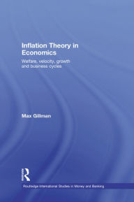 Title: Inflation Theory in Economics: Welfare, Velocity, Growth and Business Cycles, Author: Max Gillman