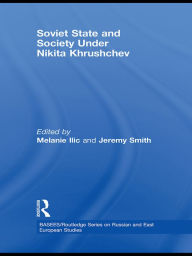 Title: Soviet State and Society Under Nikita Khrushchev, Author: Melanie Ilic