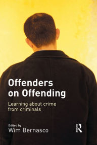Title: Offenders on Offending: Learning about Crime from Criminals, Author: Wim Bernasco