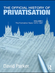 Title: The Official History of Privatisation Vol. I: The formative years 1970-1987, Author: David Parker