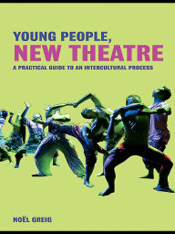 Title: Young People, New Theatre: A Practical Guide to an Intercultural Process, Author: Noël Greig