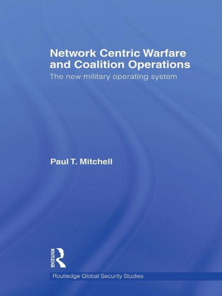 Network Centric Warfare and Coalition Operations: The New Military Operating System
