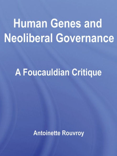 Human Genes and Neoliberal Governance: A Foucauldian Critique