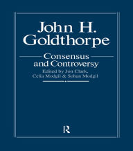 John Goldthorpe: Consensus And Controversy