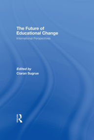 Title: The Future of Educational Change: International Perspectives, Author: Ciaran Sugrue