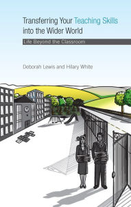 Title: Transferring your Teaching Skills into the Wider World: Life Beyond the Classroom, Author: Deborah Lewis