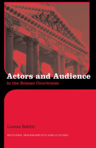 Title: Actors and Audience in the Roman Courtroom, Author: Leanna Bablitz