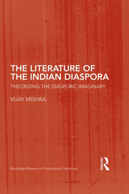 The Literature Of The Indian Diaspora Theorizing The Diasporic Imaginary By Vijay Mishra Hardcover Barnes Noble