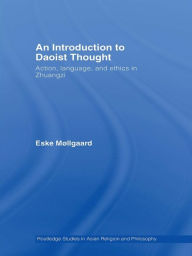 Title: An Introduction to Daoist Thought: Action, Language, and Ethics in Zhuangzi, Author: Eske Møllgaard