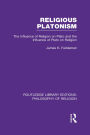 Religious Platonism: The Influence of Religion on Plato and the Influence of Plato on Religion