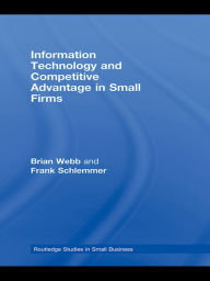 Title: Information Technology and Competitive Advantage in Small Firms, Author: Brian Webb