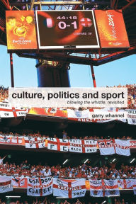 Title: Culture, Politics and Sport: Blowing the Whistle, Revisited, Author: Garry Whannel