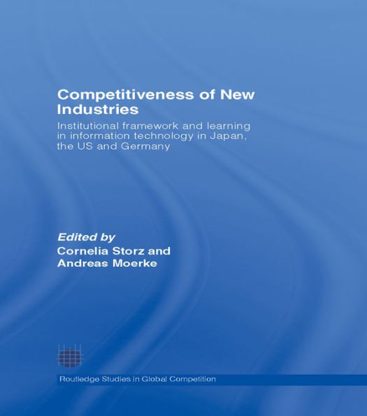 Competitiveness of New Industries: Institutional Framework and Learning in Information Technology in Japan, the U.S and Germany