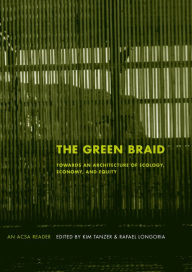 Title: The Green Braid: Towards an Architecture of Ecology, Economy and Equity, Author: Kim Tanzer