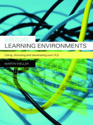 Title: Virtual Learning Environments: Using, Choosing and Developing your VLE, Author: Martin Weller