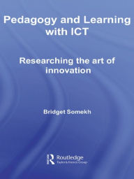 Title: Pedagogy and Learning with ICT: Researching the Art of Innovation, Author: Bridget Somekh