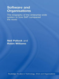 Title: Software and Organisations: The Biography of the Enterprise-Wide System or How SAP Conquered the World, Author: Neil Pollock